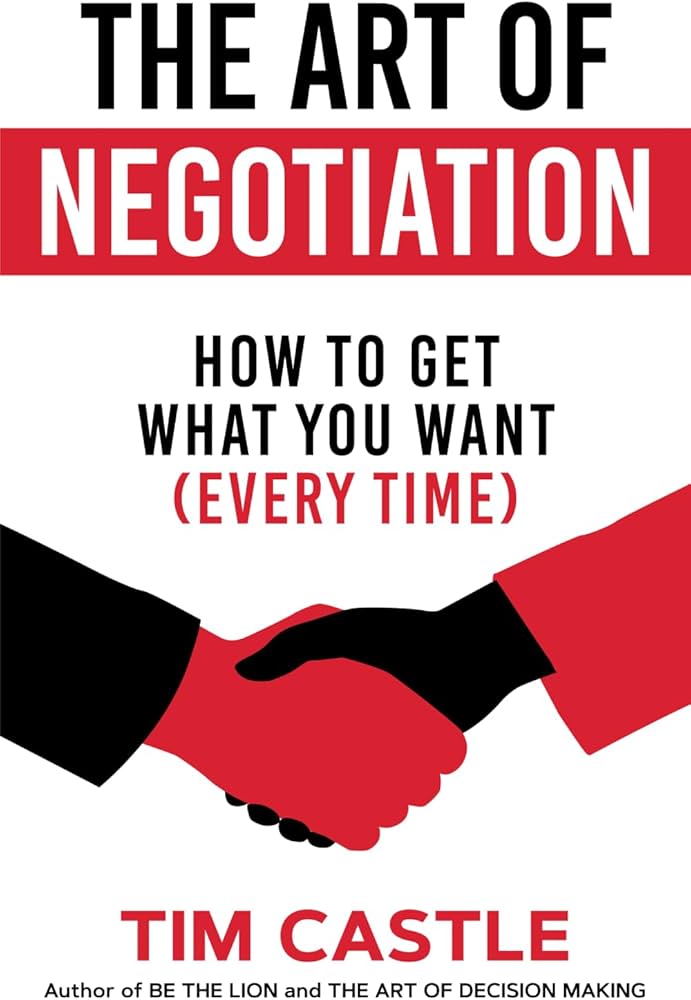 The Art of Negotiation: How to get what you want (every time): Castle, Tim:  9781912615124: Amazon.com: Books