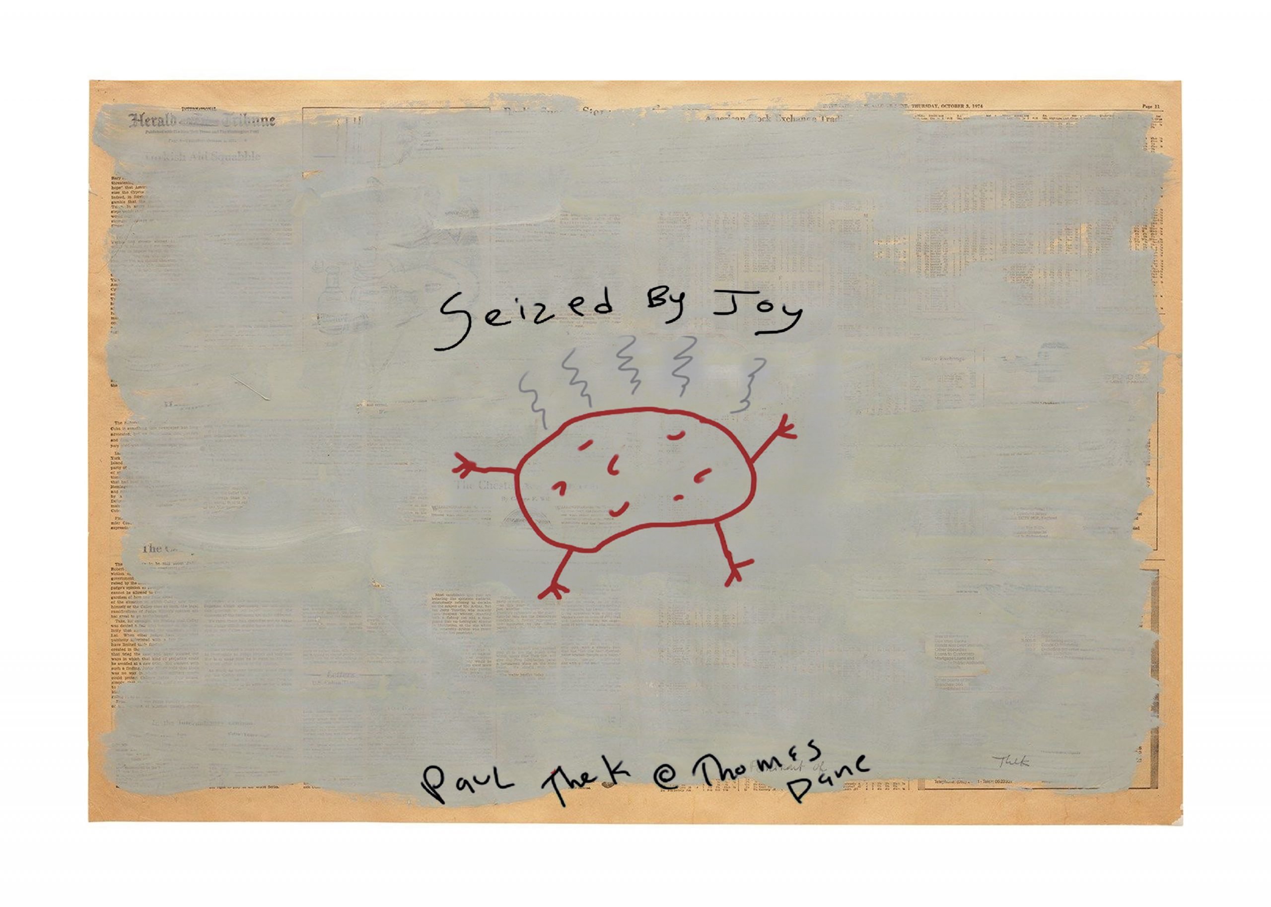 Mixed media artwork featuring a newspaper or vintage print background painted over in gray. In the center is a red cartoon-like potato-shaped figure with arms, legs, and motion lines, under the handwritten phrase “Seized By Joy.” At the bottom it says “Paul Thek @ Thomas Dane” indicating artist and gallery.