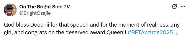 Many fans responded positively to her speech, including @BrightOsajie, who said, 'God bless Doechii for that speech and for the moment of realness...my girl, and congrats on the deserved award Queen!! #BETAwards2025.'